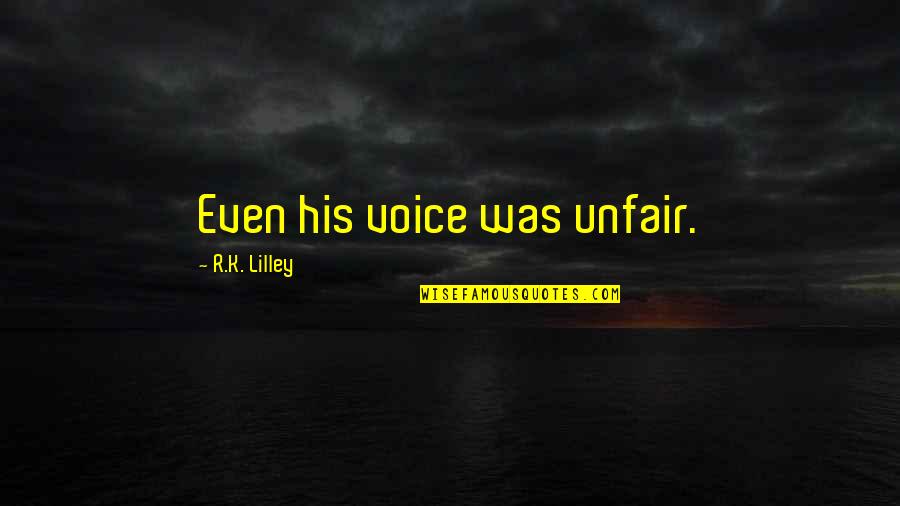 Poulakis Car Quotes By R.K. Lilley: Even his voice was unfair. Poulakis Car Quotes By R.K. Lilley: Even his voice was unfair.