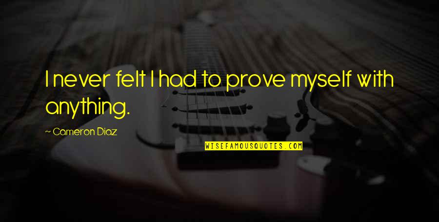 Poulenc Clarinet Quotes By Cameron Diaz: I never felt I had to prove myself Poulenc Clarinet Quotes By Cameron Diaz: I never felt I had to prove myself