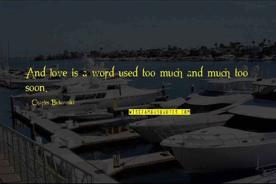 Poules A Vendre Quotes By Charles Bukowski: And love is a word used too much Poules A Vendre Quotes By Charles Bukowski: And love is a word used too much