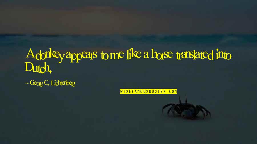 Poulette Grise Quotes By Georg C. Lichtenberg: A donkey appears to me like a horse Poulette Grise Quotes By Georg C. Lichtenberg: A donkey appears to me like a horse