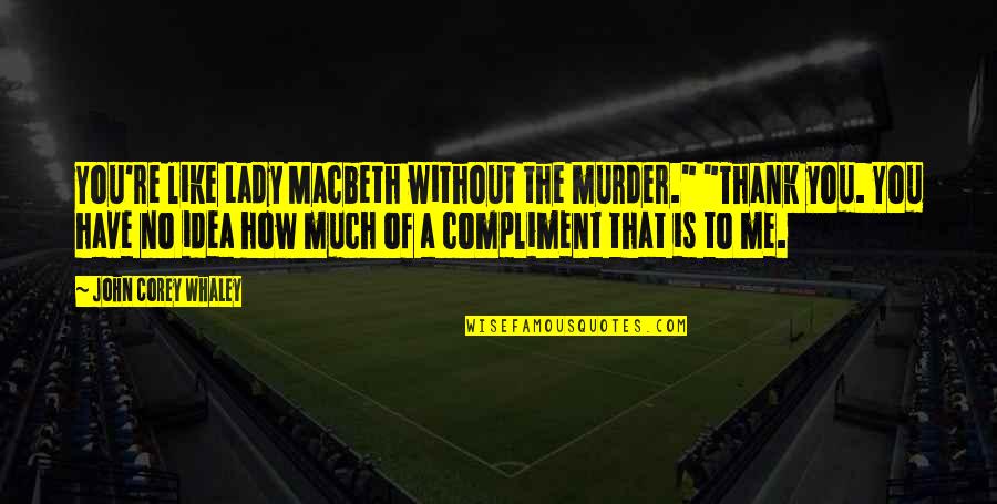 Pouliot Chiropractic Quotes By John Corey Whaley: You're like Lady Macbeth without the murder." "Thank Pouliot Chiropractic Quotes By John Corey Whaley: You're like Lady Macbeth without the murder." "Thank