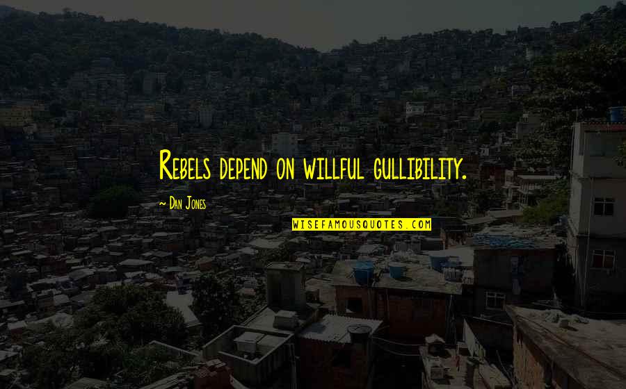 Poulnapass Quotes By Dan Jones: Rebels depend on willful gullibility.