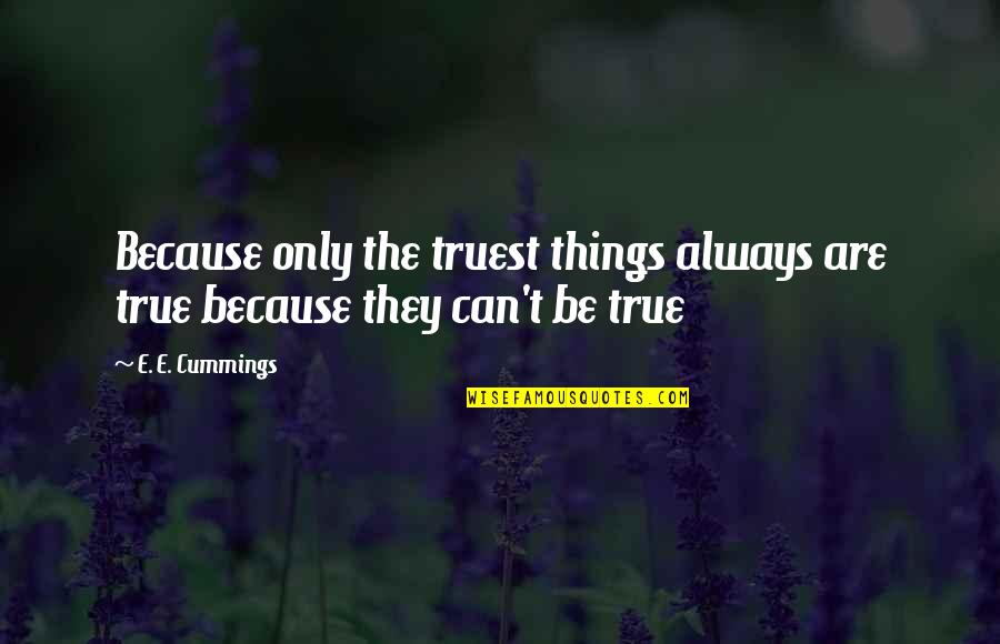 Poulnapass Quotes By E. E. Cummings: Because only the truest things always are true