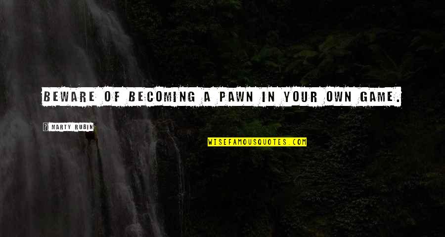Poulnapass Quotes By Marty Rubin: Beware of becoming a pawn in your own
