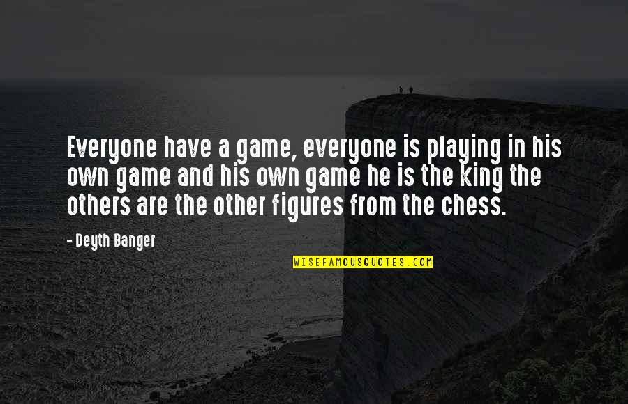 Poulos Construction Quotes By Deyth Banger: Everyone have a game, everyone is playing in Poulos Construction Quotes By Deyth Banger: Everyone have a game, everyone is playing in