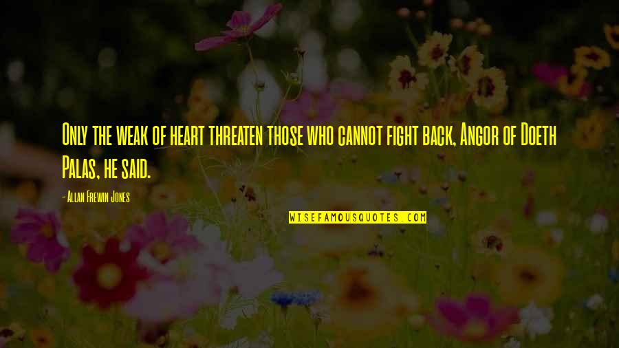 Poulsen Ace Quotes By Allan Frewin Jones: Only the weak of heart threaten those who Poulsen Ace Quotes By Allan Frewin Jones: Only the weak of heart threaten those who