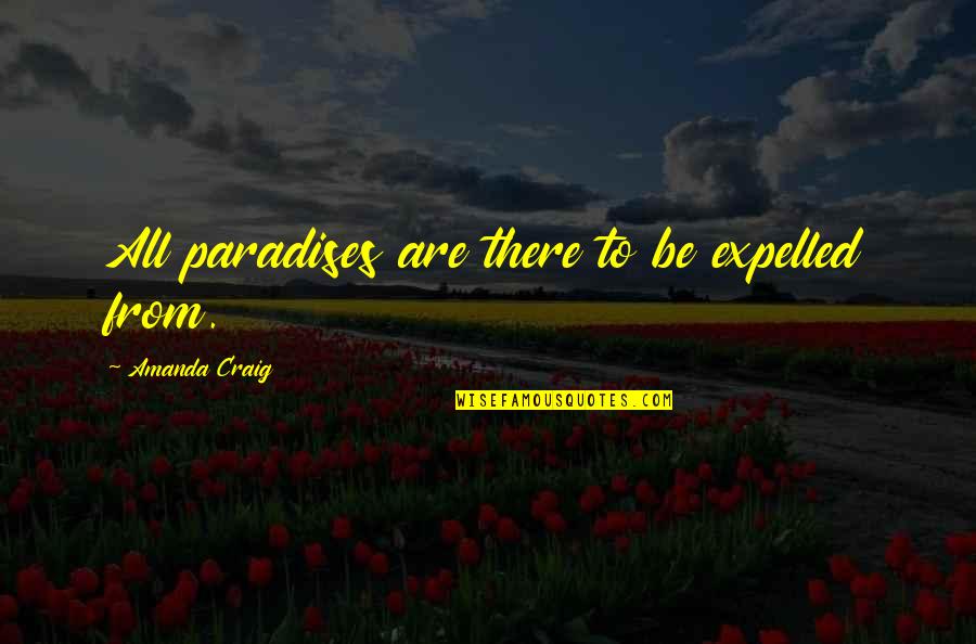 Poulsen Ace Quotes By Amanda Craig: All paradises are there to be expelled from. Poulsen Ace Quotes By Amanda Craig: All paradises are there to be expelled from.