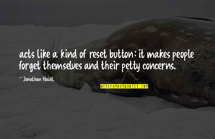 Poultice Of Figs Quotes By Jonathan Haidt: acts like a kind of reset button: it Poultice Of Figs Quotes By Jonathan Haidt: acts like a kind of reset button: it