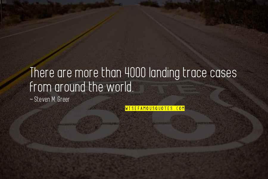Poultice Of Figs Quotes By Steven M. Greer: There are more than 4000 landing trace cases Poultice Of Figs Quotes By Steven M. Greer: There are more than 4000 landing trace cases