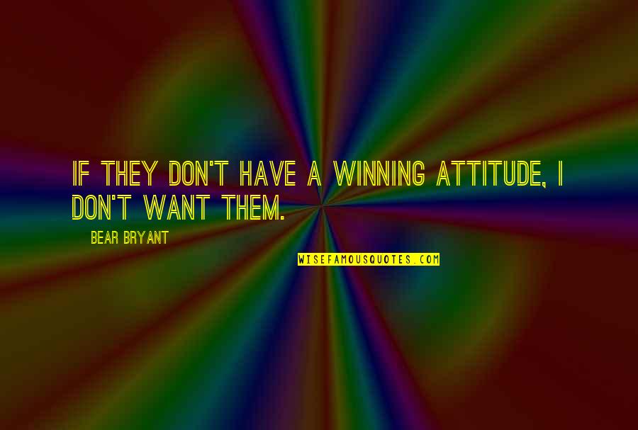 Poultices For Kidneys Quotes By Bear Bryant: If they don't have a winning attitude, I