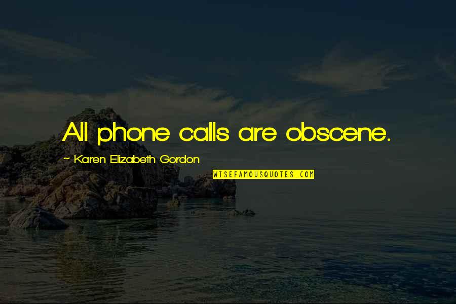 Poultices Quotes By Karen Elizabeth Gordon: All phone calls are obscene.