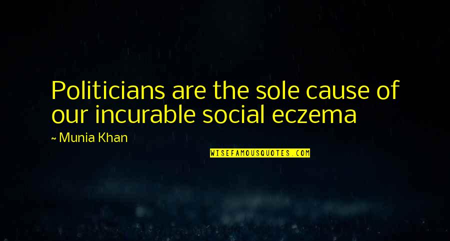 Poultices Quotes By Munia Khan: Politicians are the sole cause of our incurable