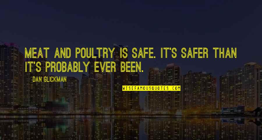 Poultry Quotes By Dan Glickman: Meat and poultry is safe. It's safer than