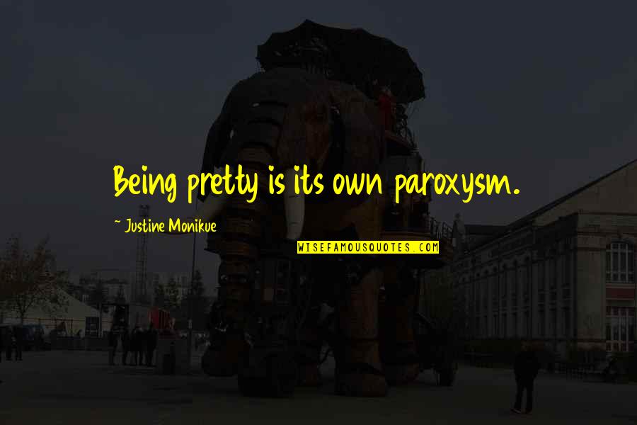 Poultry Quotes By Justine Monikue: Being pretty is its own paroxysm.