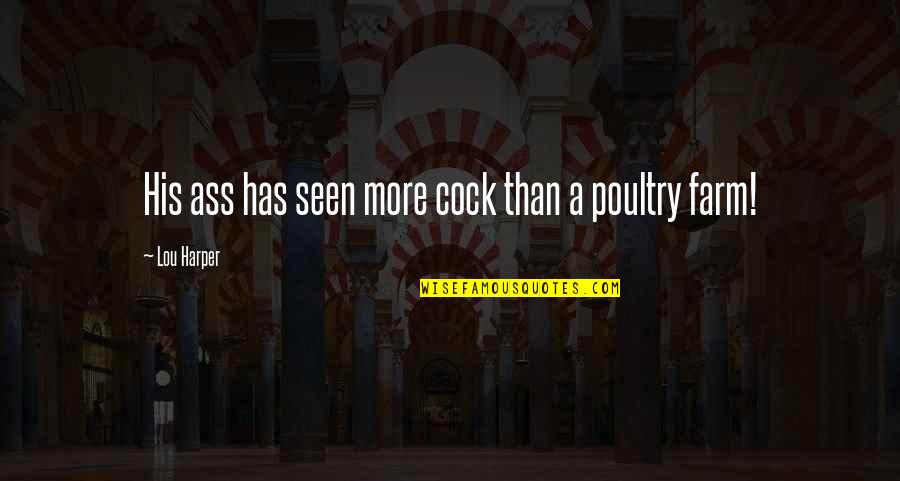 Poultry Quotes By Lou Harper: His ass has seen more cock than a