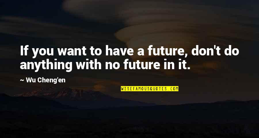 Poumon Cardiaque Quotes By Wu Cheng'en: If you want to have a future, don't