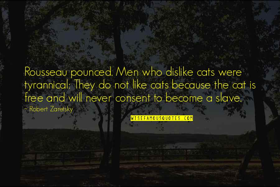 Pounced On Quotes By Robert Zaretsky: Rousseau pounced. Men who dislike cats were tyrannical: