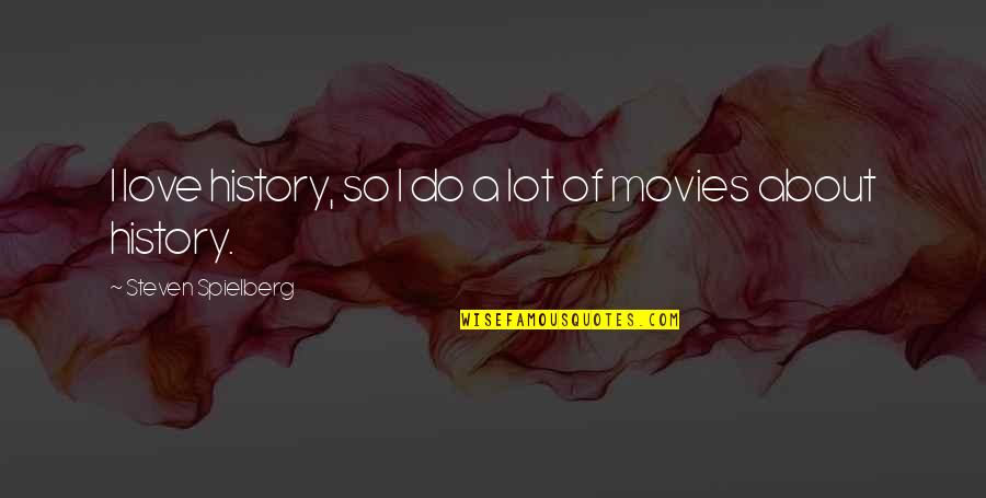 Pounced On Quotes By Steven Spielberg: I love history, so I do a lot