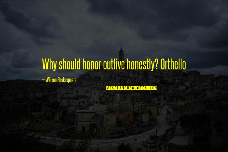 Pounces On Me Quotes By William Shakespeare: Why should honor outlive honestly? Orthello