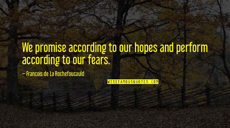 Pouncey Hernandez Quotes By Francois De La Rochefoucauld: We promise according to our hopes and perform Pouncey Hernandez Quotes By Francois De La Rochefoucauld: We promise according to our hopes and perform