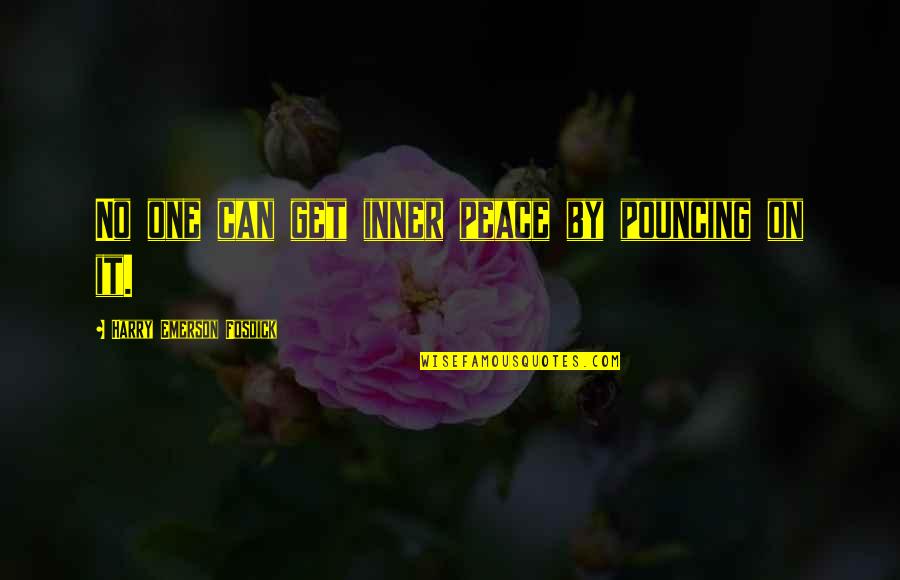 Pouncing Quotes By Harry Emerson Fosdick: No one can get inner peace by pouncing