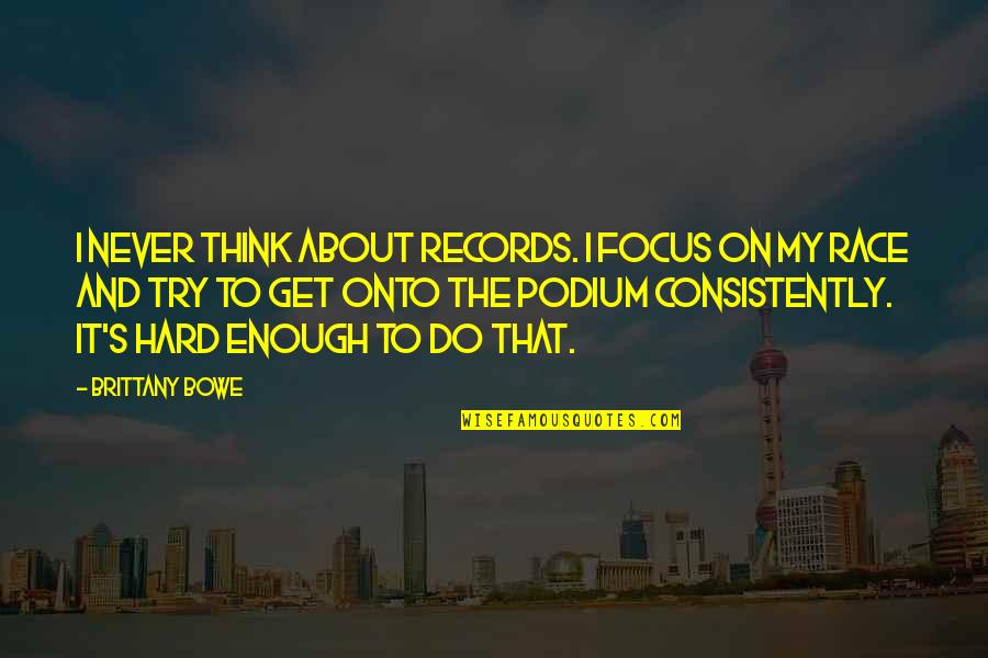 Pouncy Flouncy Quotes By Brittany Bowe: I never think about records. I focus on Pouncy Flouncy Quotes By Brittany Bowe: I never think about records. I focus on