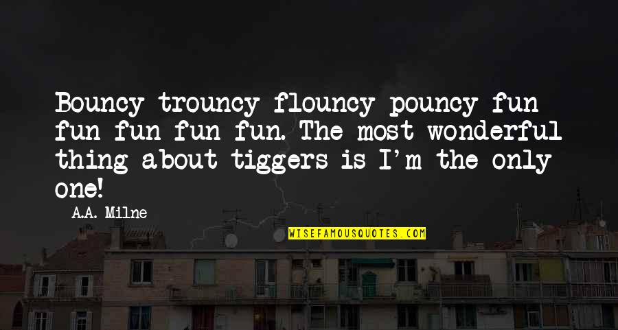 Pouncy Quotes By A.A. Milne: Bouncy trouncy flouncy pouncy fun fun fun fun
