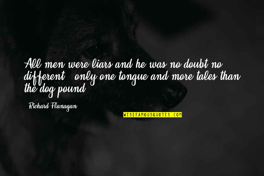 Pound Dog Quotes By Richard Flanagan: All men were liars and he was no