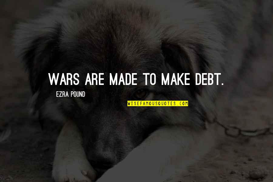 Pound Ezra Quotes By Ezra Pound: Wars are made to make debt.