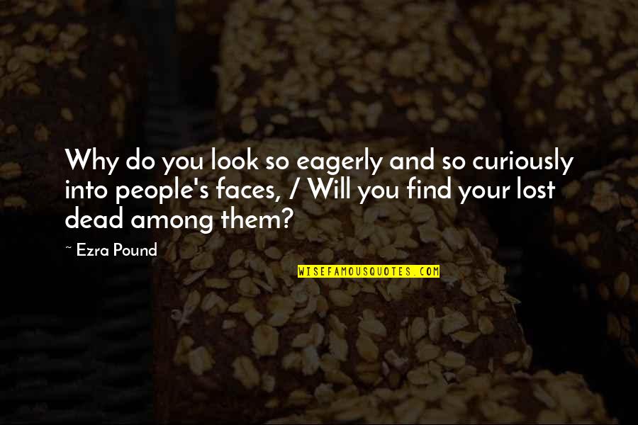 Pound Ezra Quotes By Ezra Pound: Why do you look so eagerly and so