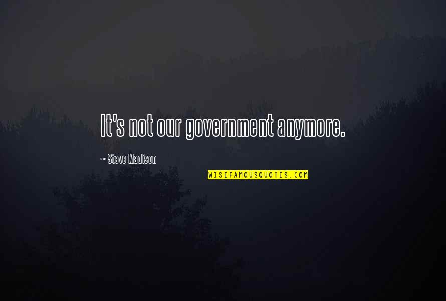 Pound Sand Quotes By Steve Madison: It's not our government anymore.