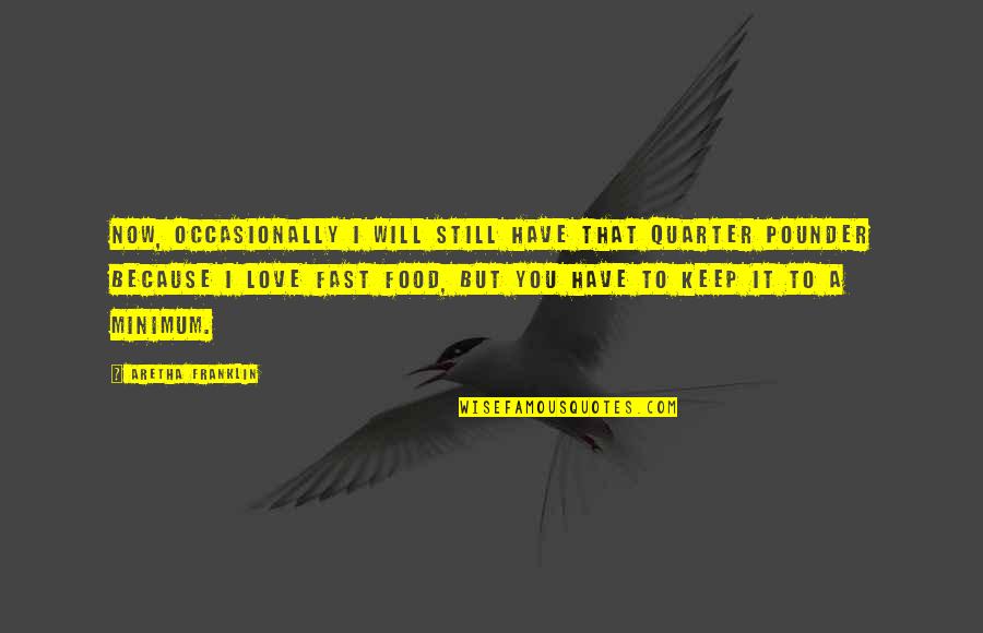 Pounder Quotes By Aretha Franklin: Now, occasionally I will still have that quarter Pounder Quotes By Aretha Franklin: Now, occasionally I will still have that quarter