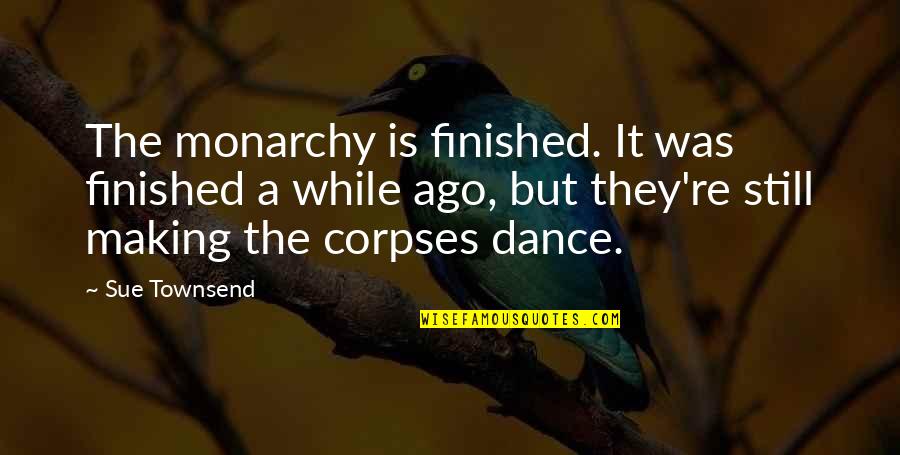 Pounders Bar Quotes By Sue Townsend: The monarchy is finished. It was finished a