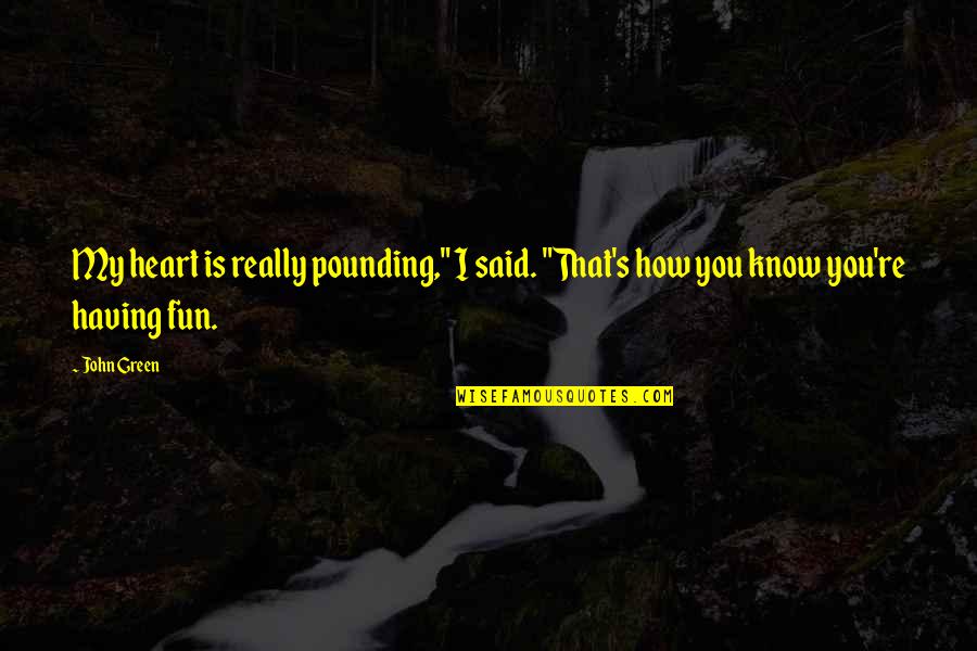 Pounding Heart Quotes By John Green: My heart is really pounding," I said. "That's