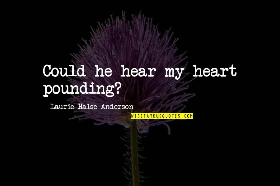 Pounding Heart Quotes By Laurie Halse Anderson: Could he hear my heart pounding?