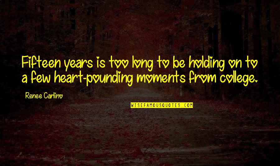 Pounding Heart Quotes By Renee Carlino: Fifteen years is too long to be holding