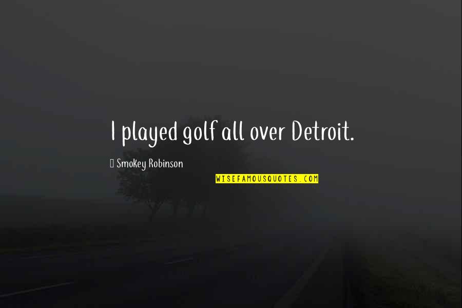 Pounding Heartbeat Quotes By Smokey Robinson: I played golf all over Detroit. Pounding Heartbeat Quotes By Smokey Robinson: I played golf all over Detroit.