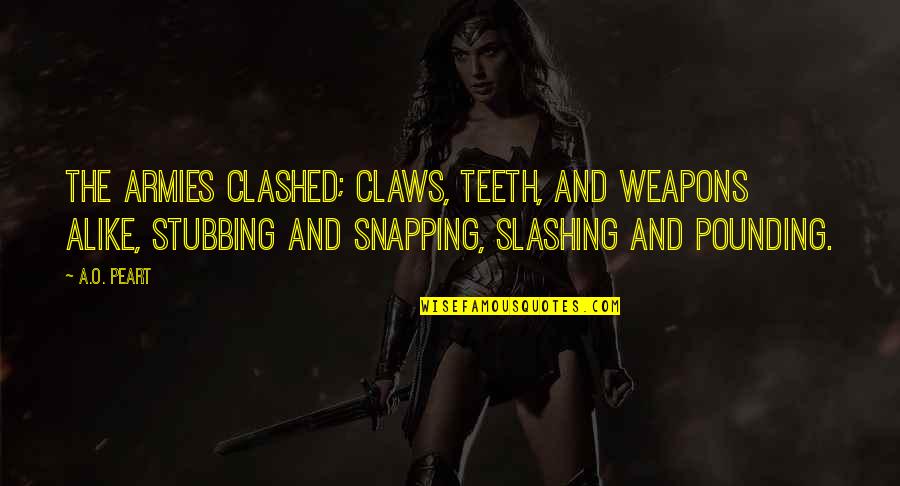 Pounding Quotes By A.O. Peart: The armies clashed; claws, teeth, and weapons alike,