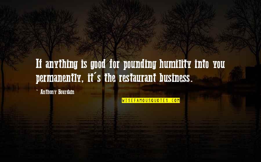 Pounding Quotes By Anthony Bourdain: If anything is good for pounding humility into