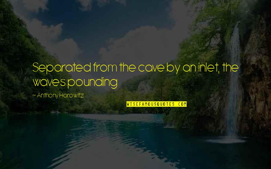 Pounding Quotes By Anthony Horowitz: Separated from the cave by an inlet, the