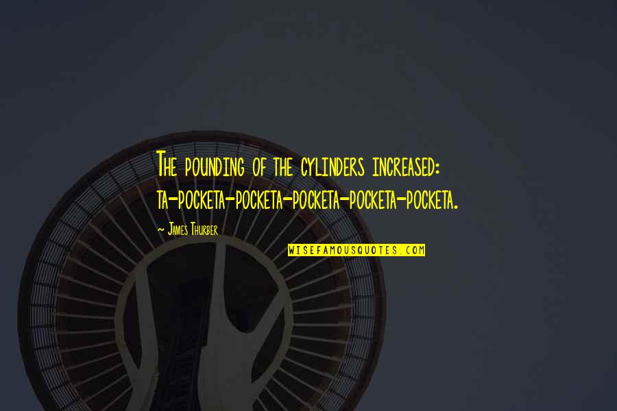 Pounding Quotes By James Thurber: The pounding of the cylinders increased: ta-pocketa-pocketa-pocketa-pocketa-pocketa.