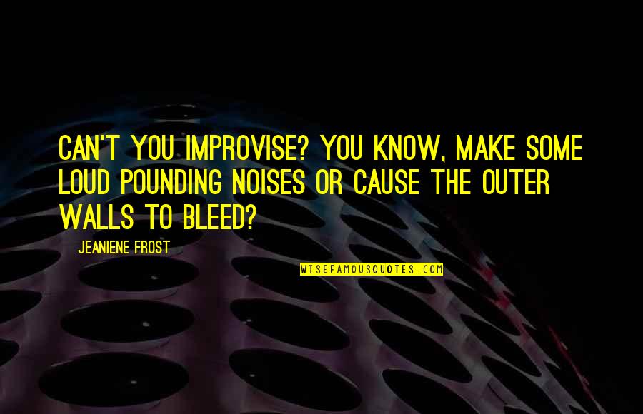 Pounding Quotes By Jeaniene Frost: Can't you improvise? You know, make some loud