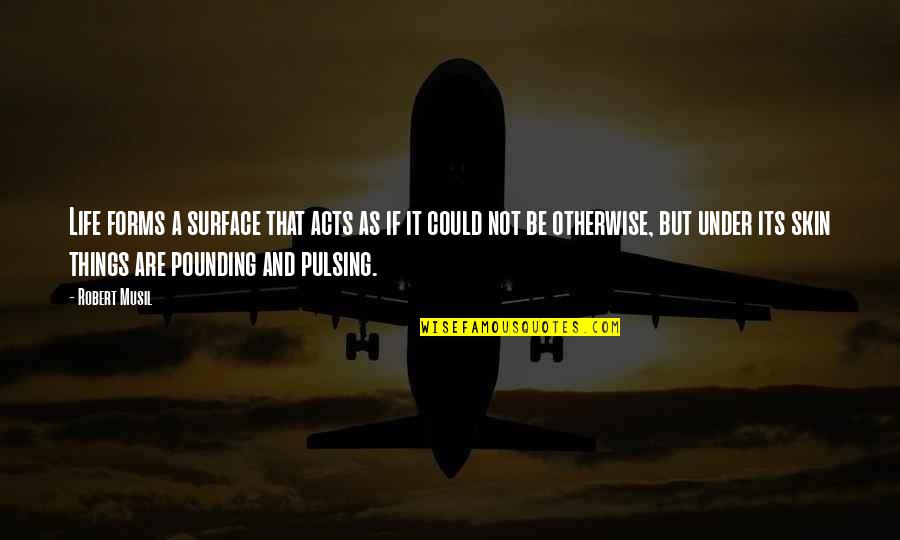 Pounding Quotes By Robert Musil: Life forms a surface that acts as if