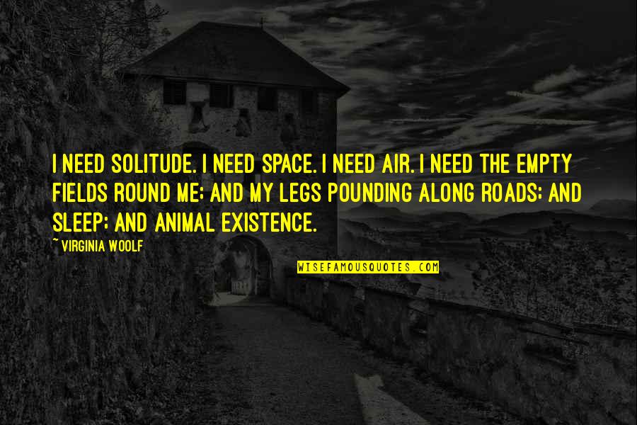 Pounding Quotes By Virginia Woolf: I need solitude. I need space. I need