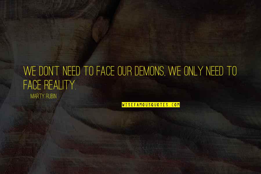 Poundstretcher Chesterfield Quotes By Marty Rubin: We don't need to face our demons, we