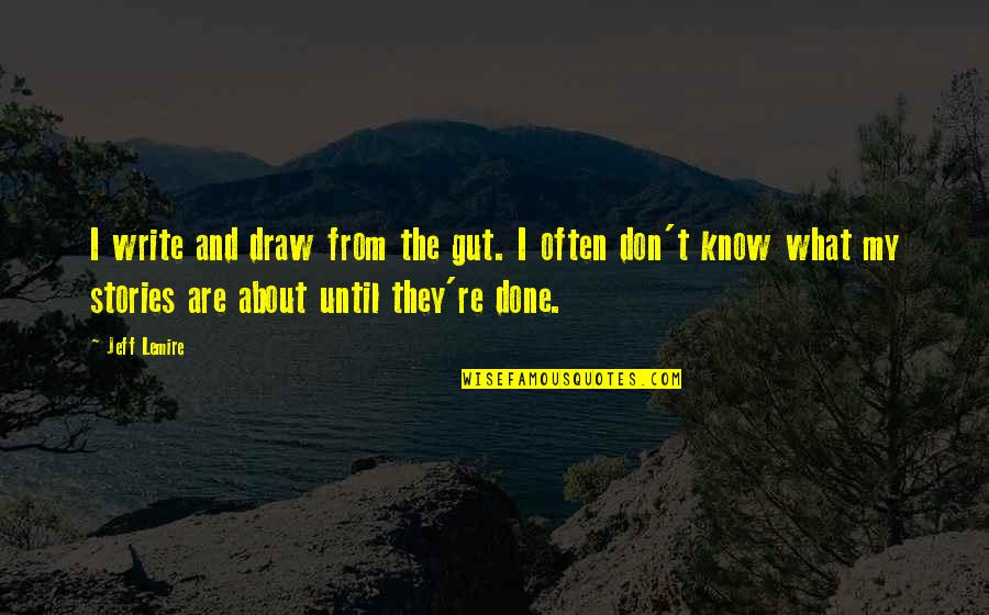 Poundstretcher Online Quotes By Jeff Lemire: I write and draw from the gut. I Poundstretcher Online Quotes By Jeff Lemire: I write and draw from the gut. I