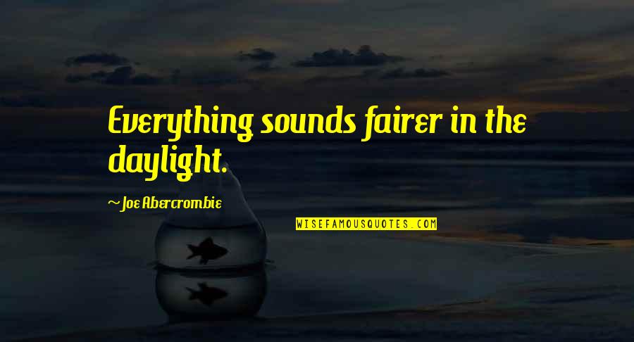 Pouneh Shabani Jadidi Quotes By Joe Abercrombie: Everything sounds fairer in the daylight. Pouneh Shabani Jadidi Quotes By Joe Abercrombie: Everything sounds fairer in the daylight.