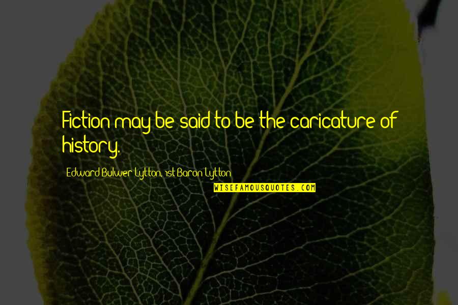 Pountney Consulting Quotes By Edward Bulwer-Lytton, 1st Baron Lytton: Fiction may be said to be the caricature Pountney Consulting Quotes By Edward Bulwer-Lytton, 1st Baron Lytton: Fiction may be said to be the caricature