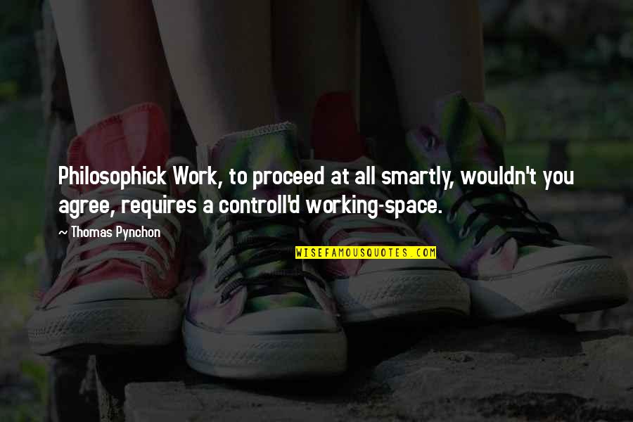 Poupadinhos Quotes By Thomas Pynchon: Philosophick Work, to proceed at all smartly, wouldn't Poupadinhos Quotes By Thomas Pynchon: Philosophick Work, to proceed at all smartly, wouldn't