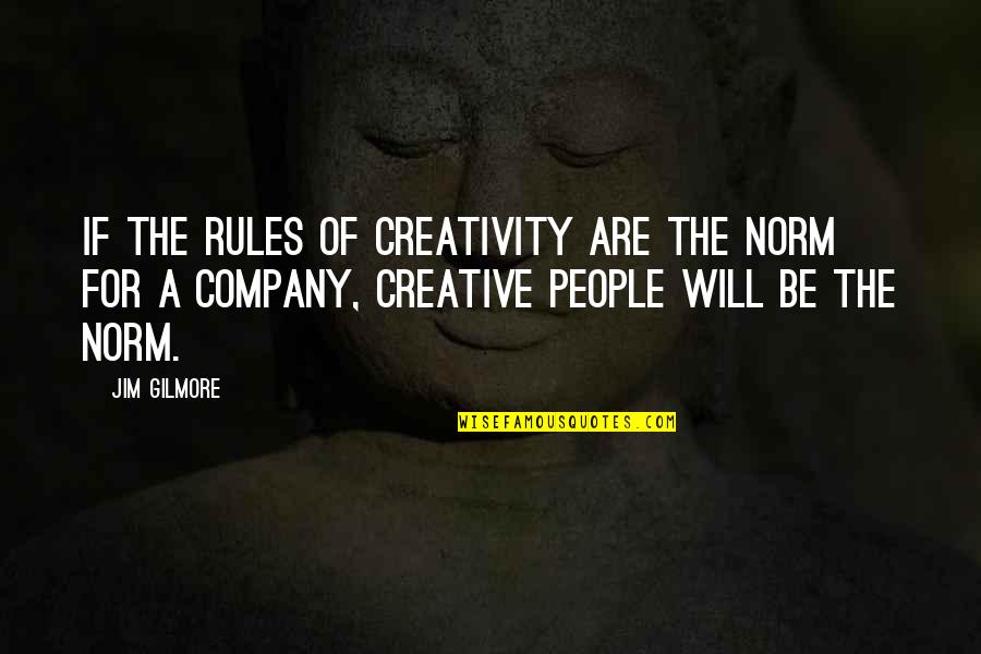 Poupar Esta Quotes By Jim Gilmore: If the rules of creativity are the norm Poupar Esta Quotes By Jim Gilmore: If the rules of creativity are the norm